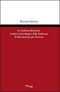 La violenza domotica. Analisi criminologica della Sindrome di Munchausen per Procura - Daniele Genick - copertina