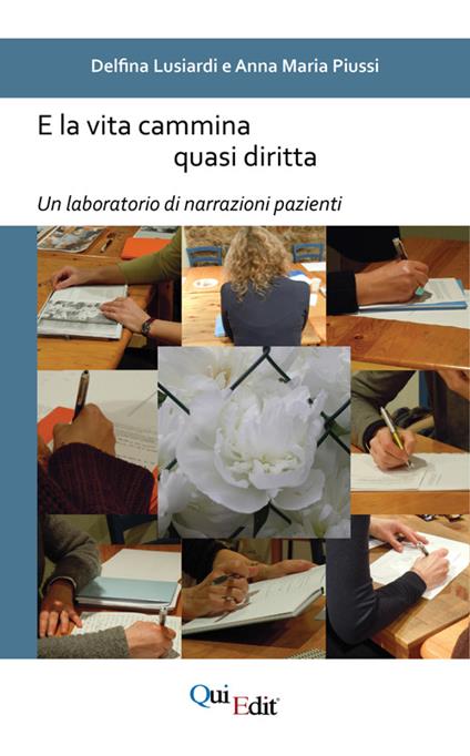 E la vita cammina quasi diritta. Un laboratorio di narrazioni pazienti - Delfina Lusiardi,Anna Maria Piussi - copertina