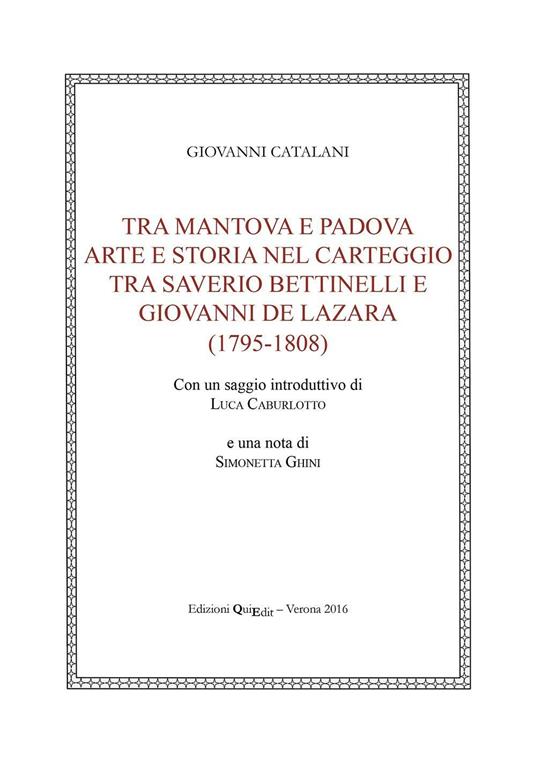 Tra Mantova e Padova. Arte e storia nel carteggio tra Saverio Bettinelli e Giovanni De Lazara (1795-1808) - Giovanni Catalani - copertina