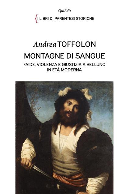 Montagne di sangue. Faide, violenza e giustizia a Belluno in età moderna - Andrea Toffolon - copertina