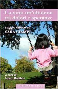 La vita. Un'altalena tra dolori e speranze. Saggio critico su Sara Ciampi - copertina