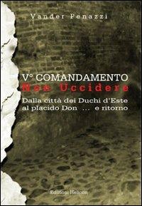 5° comandamento... non uccidere. Dalla città dei duchi d'Este al placido Don... e ritorno - Vander Penazzi - copertina