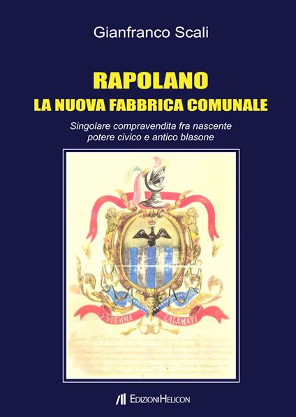 Rapolano. La nuova fabbrica comunale. Singolare compravendita fra nascente potere civico e antico blasone - Gianfranco Scali - copertina