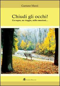 Chiudi gli occhi! Un sogno, un viaggio, mille emozioni... - Gaetano Marzi - copertina