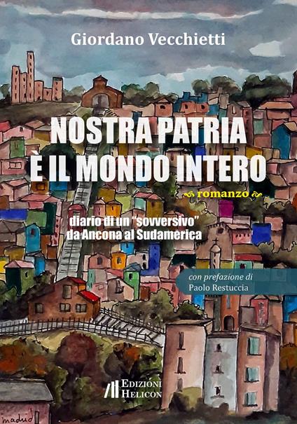 Nostra patria è il mondo intero. Diario di un «sovversivo» da Ancona al Sudamerica - Giordano Vecchietti - copertina