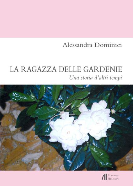 La ragazza delle gardenie. Una storia d'altri tempi - Alessandra Dominici - copertina