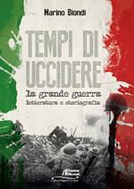 Tempi di uccidere. La grande guerra. Letteratura e storiografia