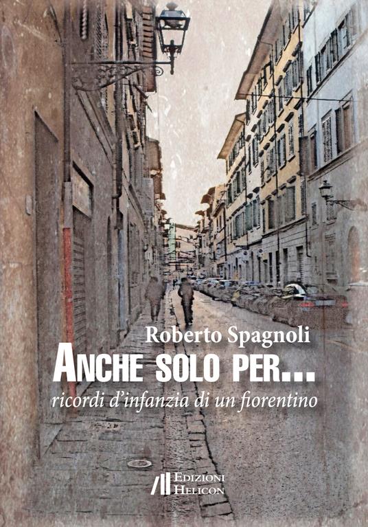 Anche solo per... Ricordi d'infanzia di un fiorentino - Roberto Spagnoli - copertina