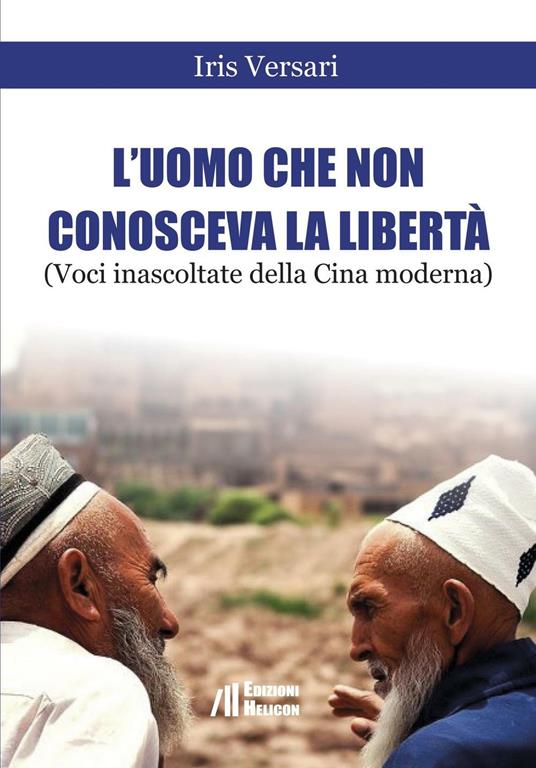 L' uomo che non conosceva la libertà (Voci inascoltate della Cina moderna). Shanghai, Luglio 2015 - Iris Versari - copertina