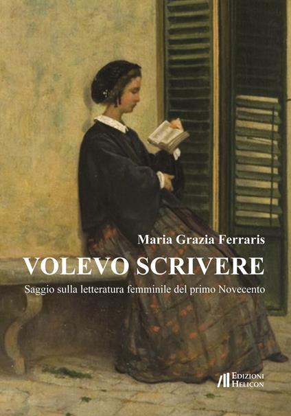 Volevo scrivere. Saggio sulla letteratura femminile del primo Novecento - Maria Grazia Ferraris - copertina