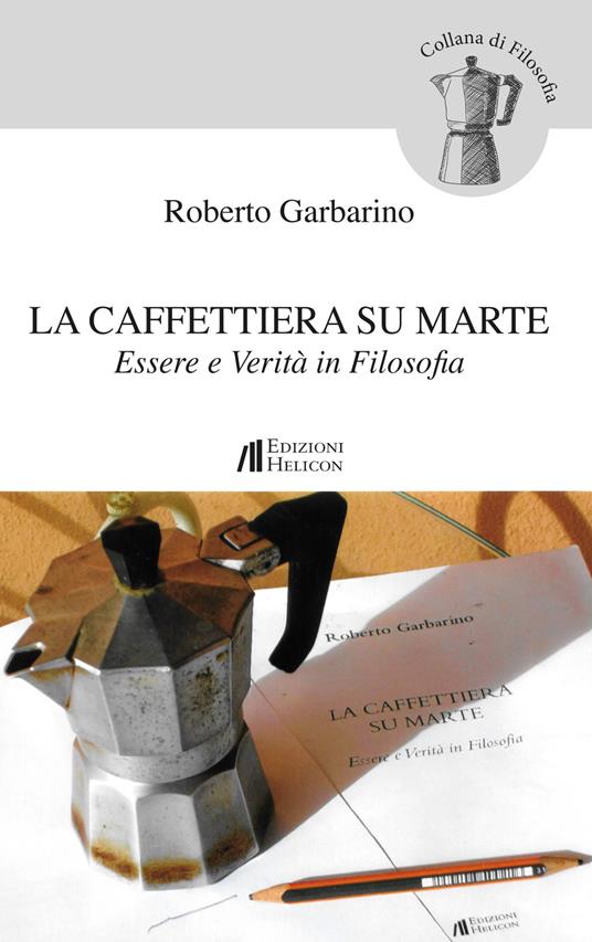 La caffettiera su Marte. Essere e verità in filosofia - Roberto Garbarino - copertina