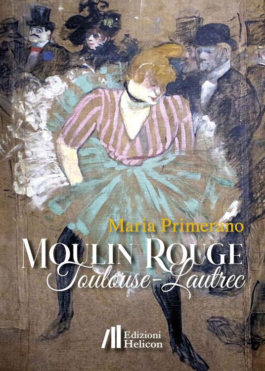 Moulin Rouge. Toulouse-Lautrec - Maria Primerano - copertina