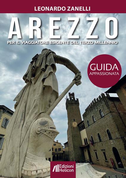 Arezzo. Guida appassionata per il viaggiatore esigente del terzo millennio - Leonardo Zanelli - copertina