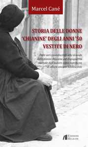 Image of Storia delle donne «chianine» degli anni '50 vestite di nero. Fatti veri riconducibili alle vicende delle donne chianine del dopoguerra narrate dall'autore come testimone di allora ancora adolescente