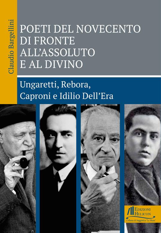 Poeti del Novecento di fronte all'Assoluto e al Divino. Ungaretti, Rebora, Caproni e Idilio Dell'Era - Claudio Bargellini - copertina