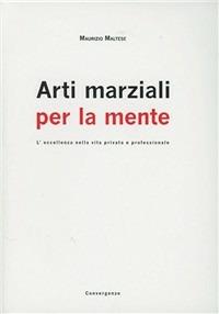 Arti marziali per la mente. L'eccellenza nella vita privata e professionale - Maurizio Maltese - copertina