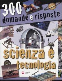 Trecento domande e risposte. Scienza e tecnologia. Ediz. illustrata - copertina