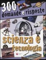 Trecento domande e risposte. Scienza e tecnologia. Ediz. illustrata