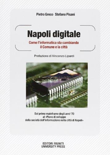 Napoli digitale. Come l'informatica sta cambiando il Comune e la città - Pietro Greco,Stefano Pisani - copertina