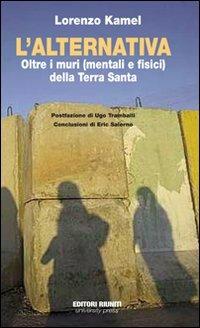 L' alternativa. Oltre i muri (mentali e fisici) della Terra Santa - Lorenzo Kamel - copertina