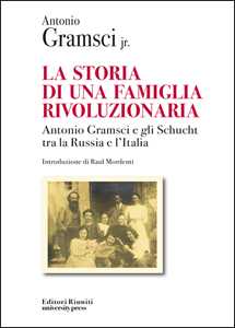 La storia di una famiglia rivoluzionaria. Antonio Gramsci e gli Schucht tra la Russia e l'Italia