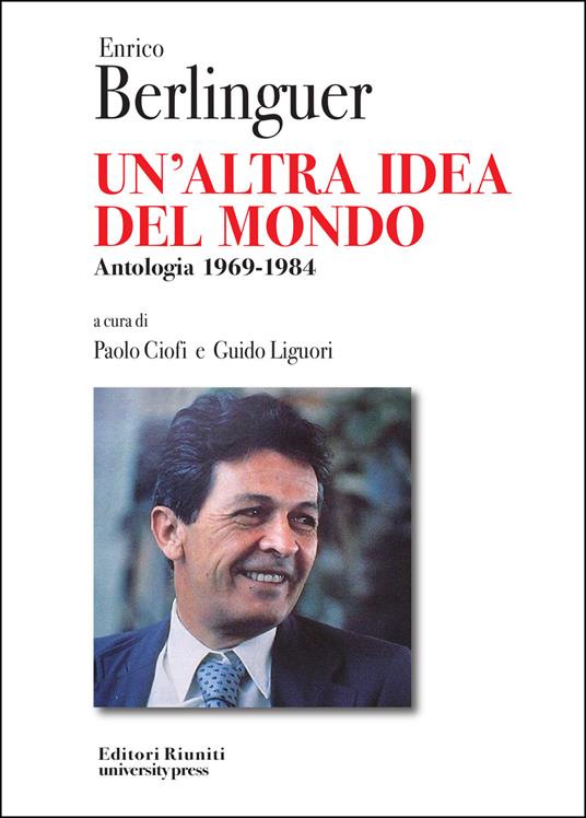 Enrico Berlinguer. Un'altra idea del mondo. Antologia (1969-1984) - Enrico Berlinguer - copertina