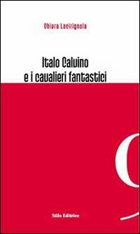 Italo Calvino e i cavalieri fantastici - Chiara Lacirignola - copertina