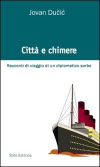 Città e chimere. Racconti di viaggio di un diplomatico serbo - Jovan Ducic - copertina