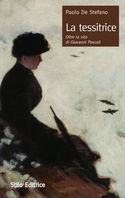 La tessitrice. Oltre la vita di Giovanni Pascoli - Paolo De Stefano - copertina