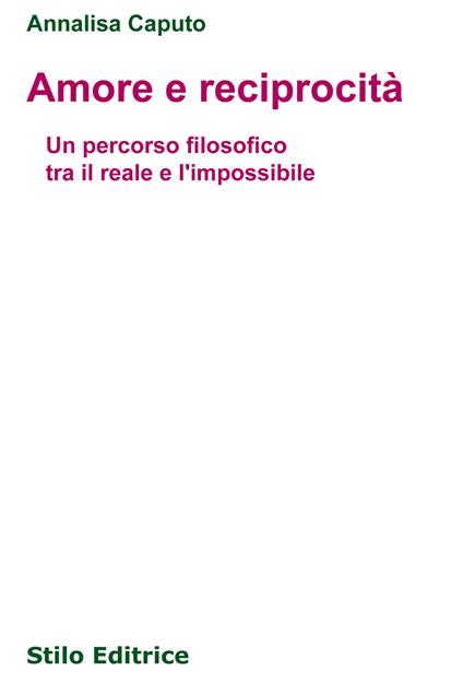 Amore e reciprocità. Un percorso filosofico tra il reale e l'impossibile - Annalisa Caputo - copertina