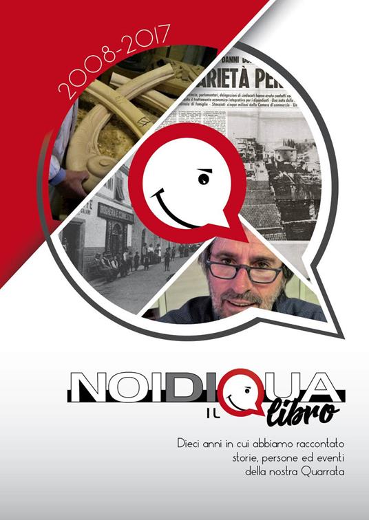 Noi di qua. 2008-2017. Dieci anni in cui abbiamo raccontato storie, persone ed eventi della nostra Quarrata - copertina