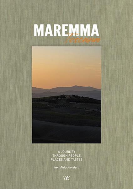 Maremma Toscana. A journey through people, places and tastes. Ediz. multilingue - Aldo Fiordelli - copertina