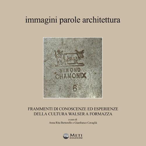 Immagini parole architettura. Frammenti di conoscenze ed esperienze della cultura walser a Formazza. Con carta dei sentieri ufficiali della Val Formazza - copertina