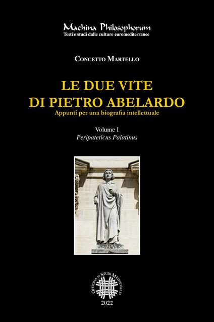 Le due vite di Pietro Abelardo. Appunti per una biografia intellettuale. Vol. 1: Peripateticus Palatinus. - Concetto Martello - copertina