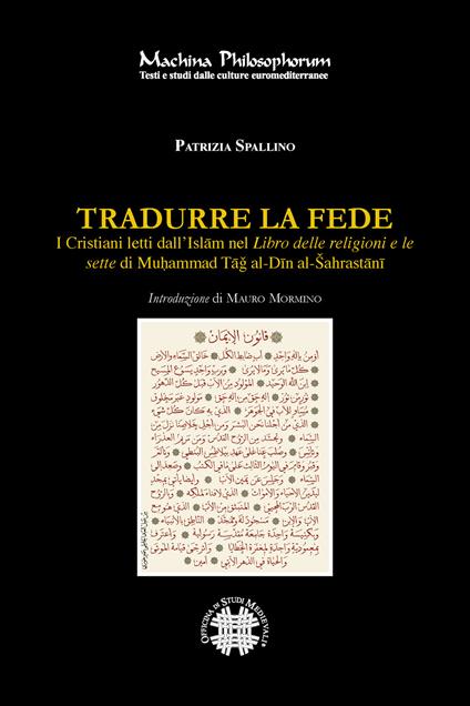 Tradurre la fede. I cristiani letti dall’Islam nel Libro delle religioni e le sette di Muḥammad Tag al-Din al-Šahrastani - Patrizia Spallino - copertina