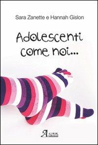 Adolescenti come noi... - Sara Zanette,Hannah Gislon - copertina