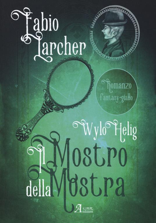 Il mostro della mostra. Wylo Helig. Vol. 2 - Fabio Larcher - copertina