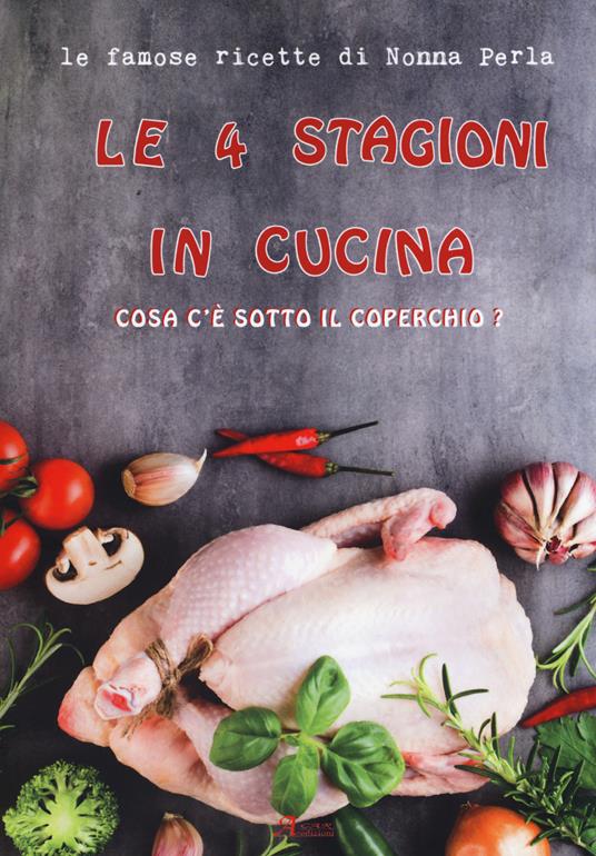 Le 4 stagioni in cucina. Cosa c'è sotto il coperchio? Le famose ricette di Nonna Perla - Nonna Perla - copertina