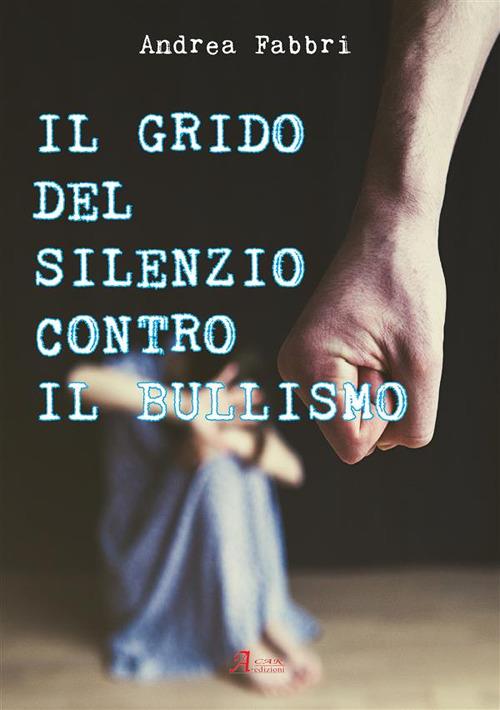 Il grido del silenzio contro il bullismo - Andrea Fabbri - ebook