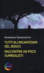 Tutti gli incantesimi del bosco. Raccontini un poco surrealisti