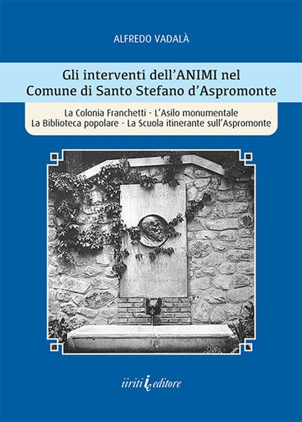 Gli interventi dell'ANIMI nel Comune di Santo Stefano d'Aspromonte. La Colonia Franchetti, L'Asilo monumentale La Biblioteca popolare, La Scuola itinerante sull'Aspromonte - Alfredo Vadalà - copertina