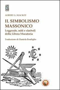 Il simbolismo massonico. Leggende, miti e simboli della libera muratoria - Albert G. Mackey - copertina