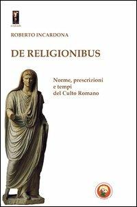 De religionibus. Norme, prescrizioni e tempi del culto romano - Roberto Incardona - copertina