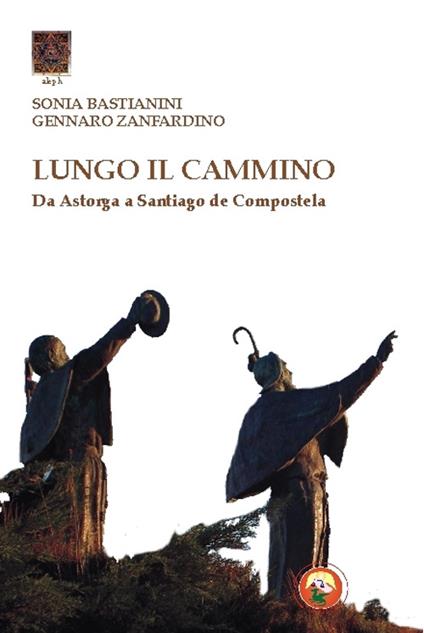 Lungo il cammino. Da Astorga a Santiago de Compostela - Sonia Bastianini,Gennaro Zanfardino - copertina