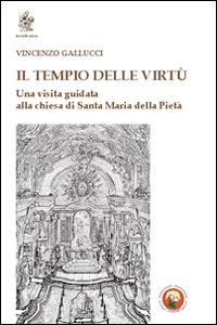 Il tempio delle virtù. Una visita guidata alla chiesa di Santa Maria della Pietà - Vincenzo Gallucci - copertina