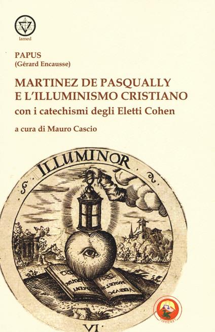 Martinez De Pasqually e l'illuminismo cristiano. Con i catechismi degli eletti Cohen - Papus - copertina