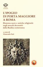 L'ipogeo di Porta Maggiore a Roma. Dramma sacro e antiche religiosità negli stucchi decorativi della basilica sotterranea