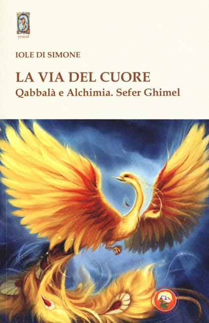 La via del cuore. Qabbalà e alchimia. Sefer Ghimel - Iole Di Simone - copertina