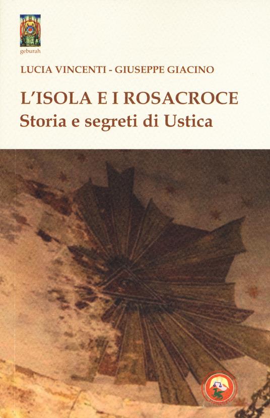 L'isola e i Rosacroce. Storia e segreti di Ustica - Lucia Vincenti,Giuseppe Giacino - copertina