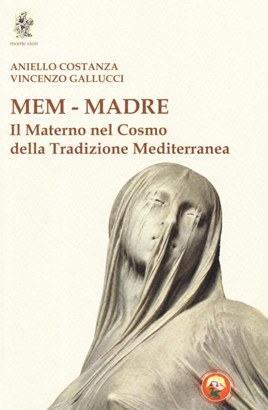 Mem - Madre. Il materno nel cosmo della tradizione mediterranea - Aniello Costanza,Vincenzo Gallucci - copertina